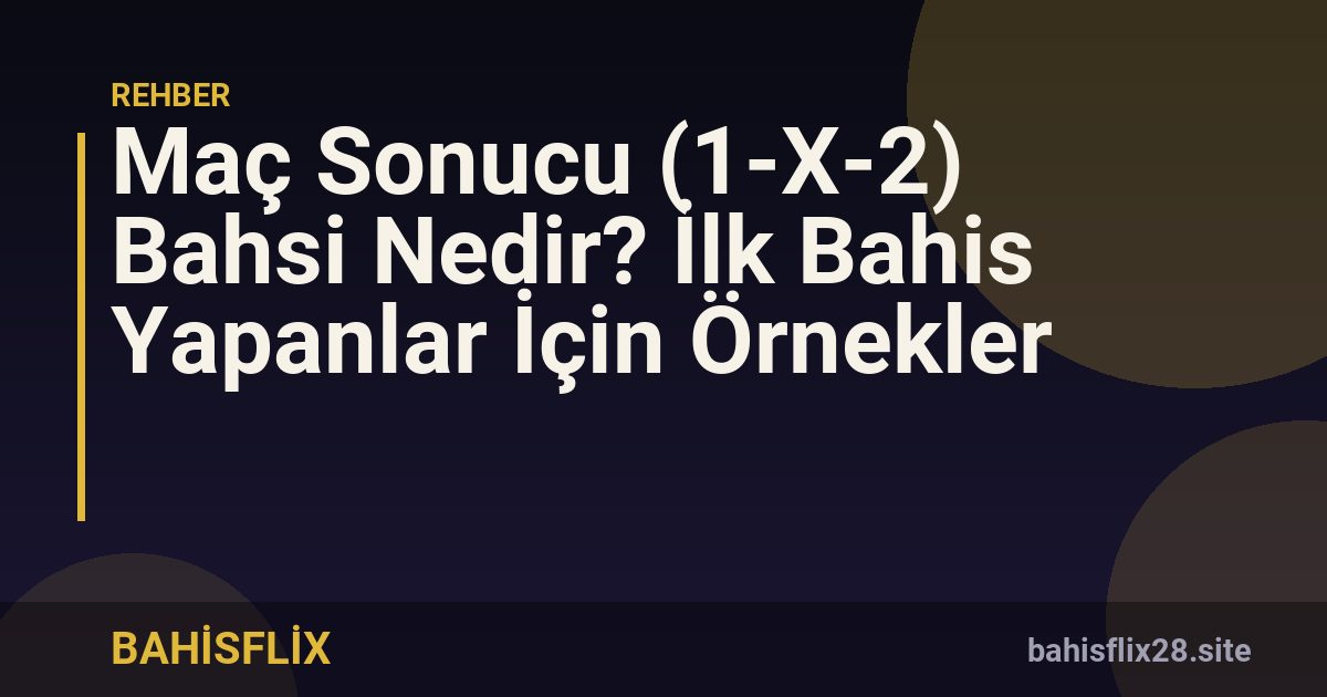 Maç Sonucu (1-X-2) Bahsi Nedir? İlk Bahis Yapanlar İçin Örnekler