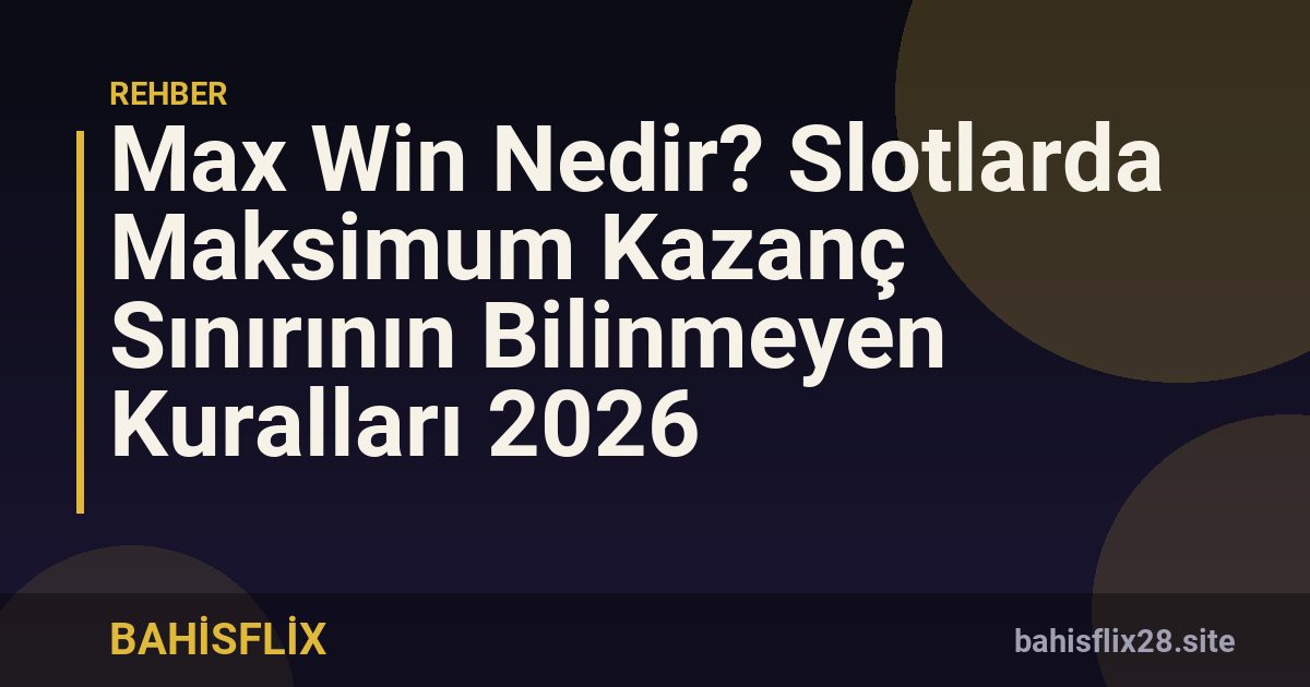Max Win Nedir? Slotlarda Maksimum Kazanç Sınırının Bilinmeyen Kuralları 2026