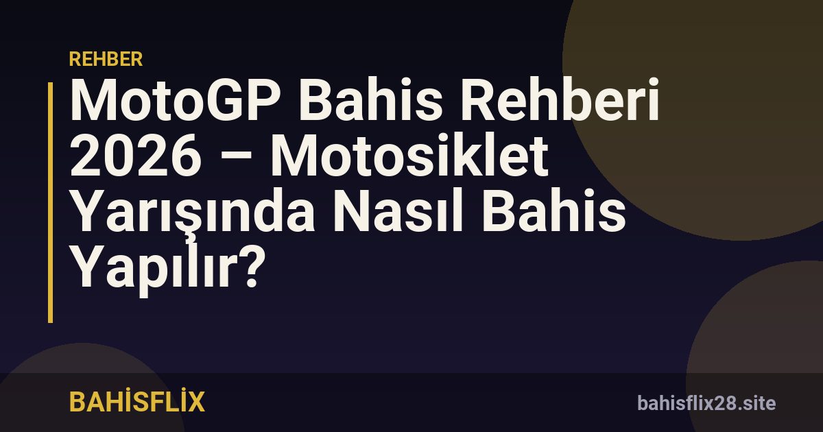 MotoGP Bahis Rehberi 2026 – Motosiklet Yarışında Nasıl Bahis Yapılır?