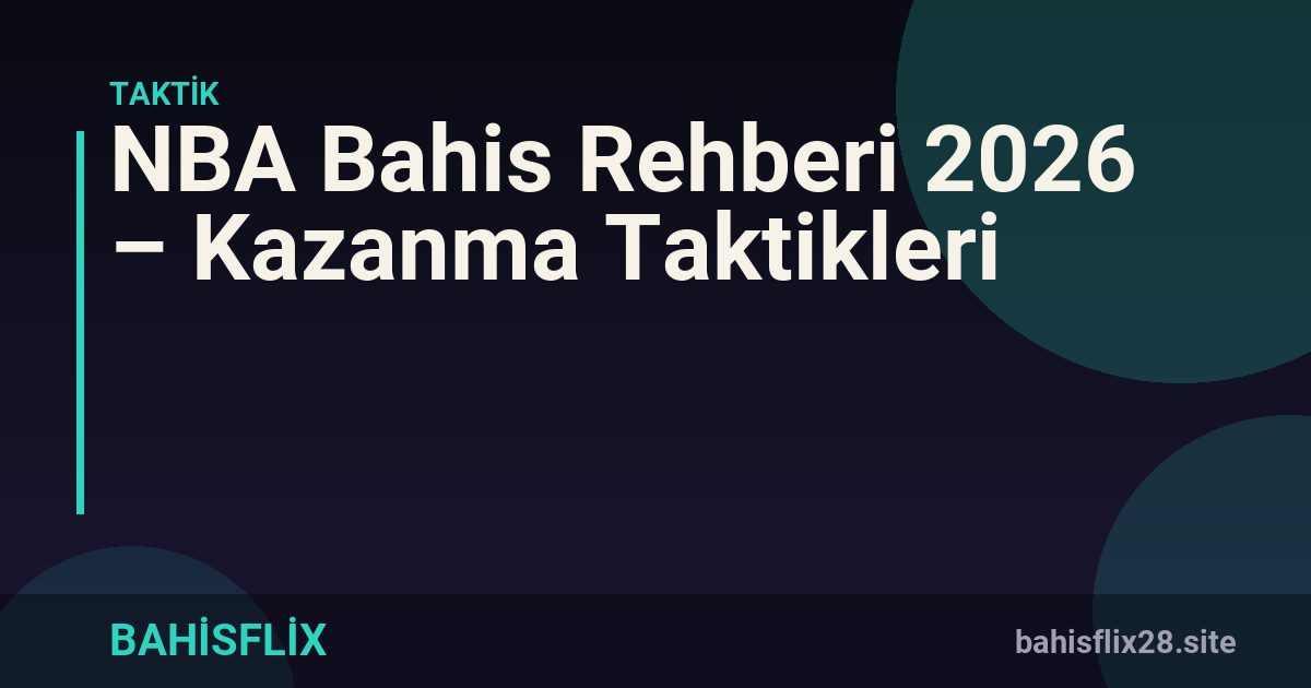 NBA Bahis Rehberi 2026 – Kazanma Taktikleri