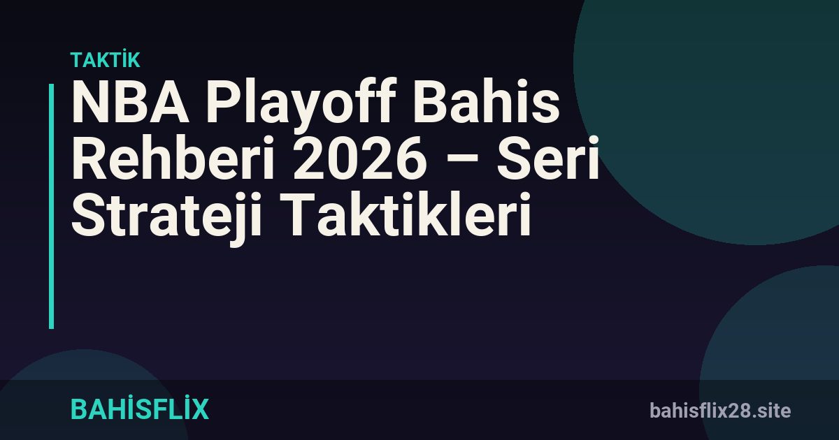 NBA Playoff Bahis Rehberi 2026 – Seri Strateji Taktikleri