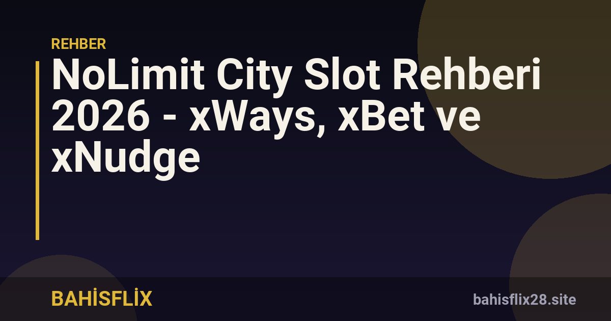 NoLimit City Slot Rehberi 2026 - xWays, xBet ve xNudge