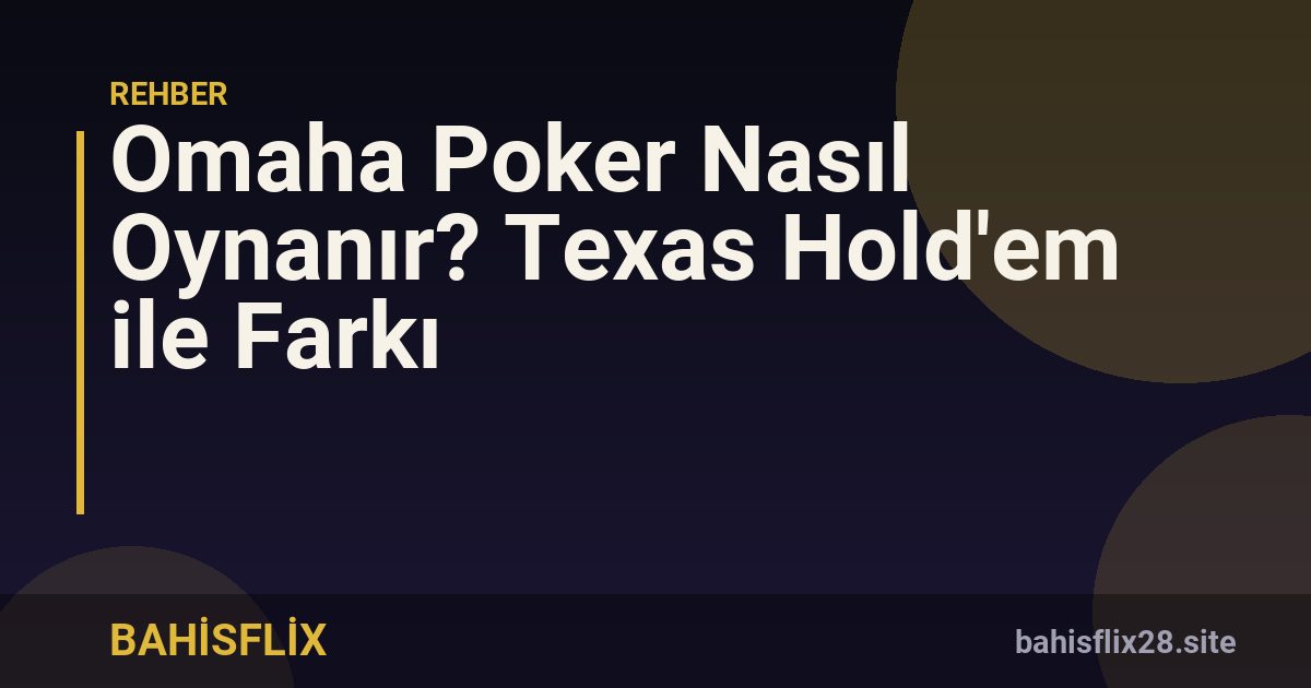 Omaha Poker Nasıl Oynanır? Texas Hold'em ile Farkı