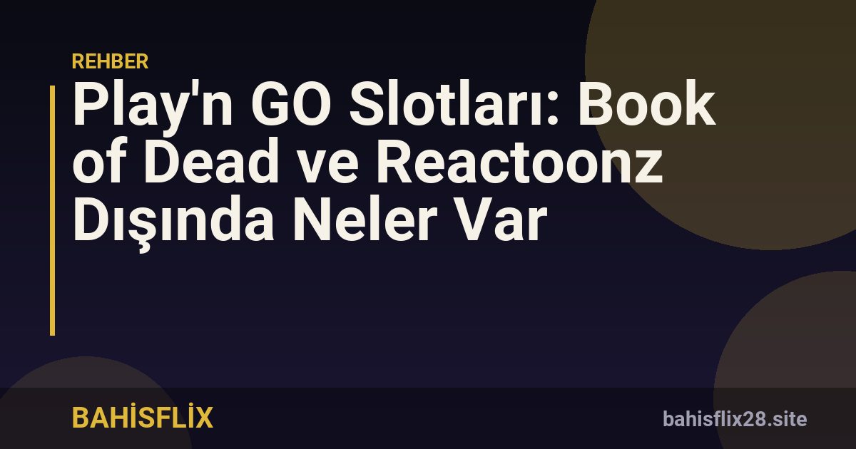 Play'n GO Slotları: Book of Dead ve Reactoonz Dışında Neler Var