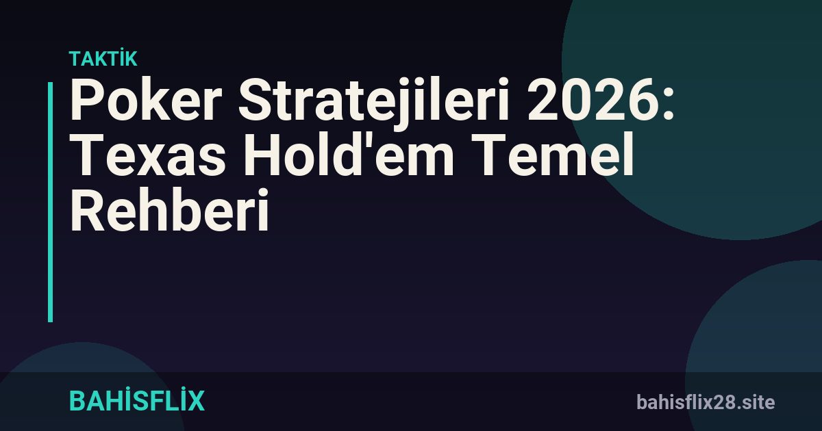 Poker Stratejileri 2026: Texas Hold'em Temel Rehberi