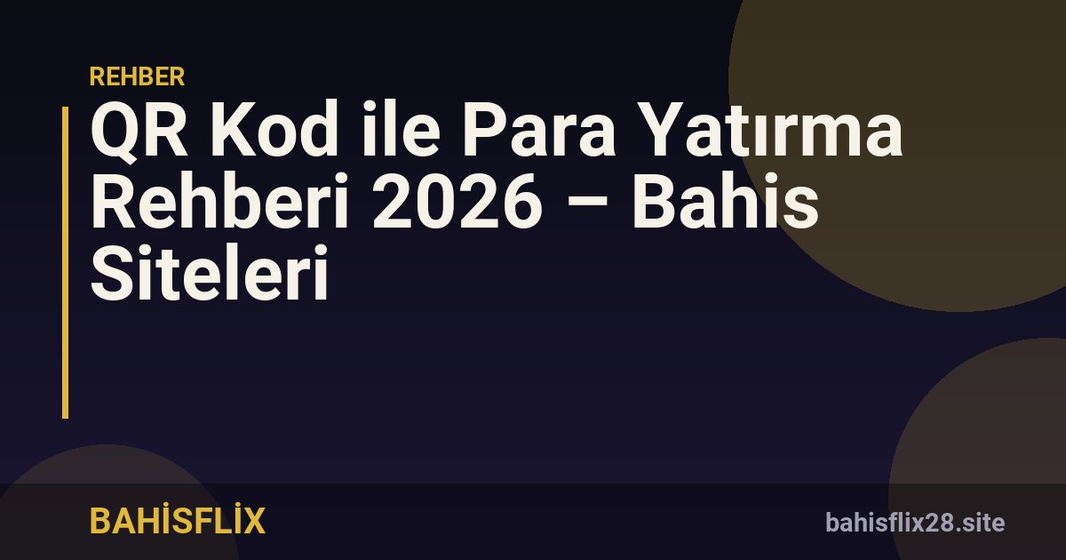 QR Kod ile Para Yatırma Rehberi 2026 – Bahis Siteleri