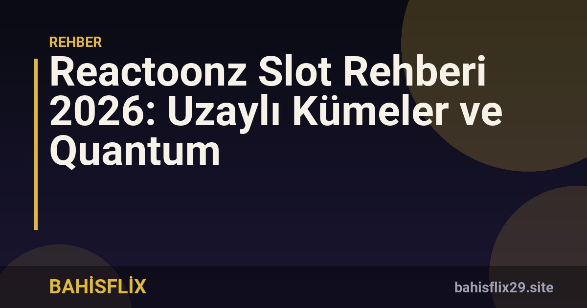 Reactoonz Slot Rehberi 2026: Uzaylı Kümeler ve Quantum