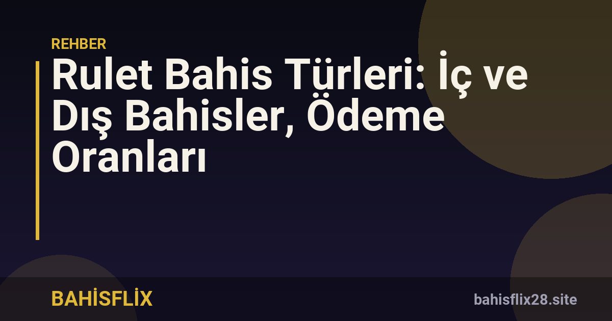 Rulet Bahis Türleri: İç ve Dış Bahisler, Ödeme Oranları