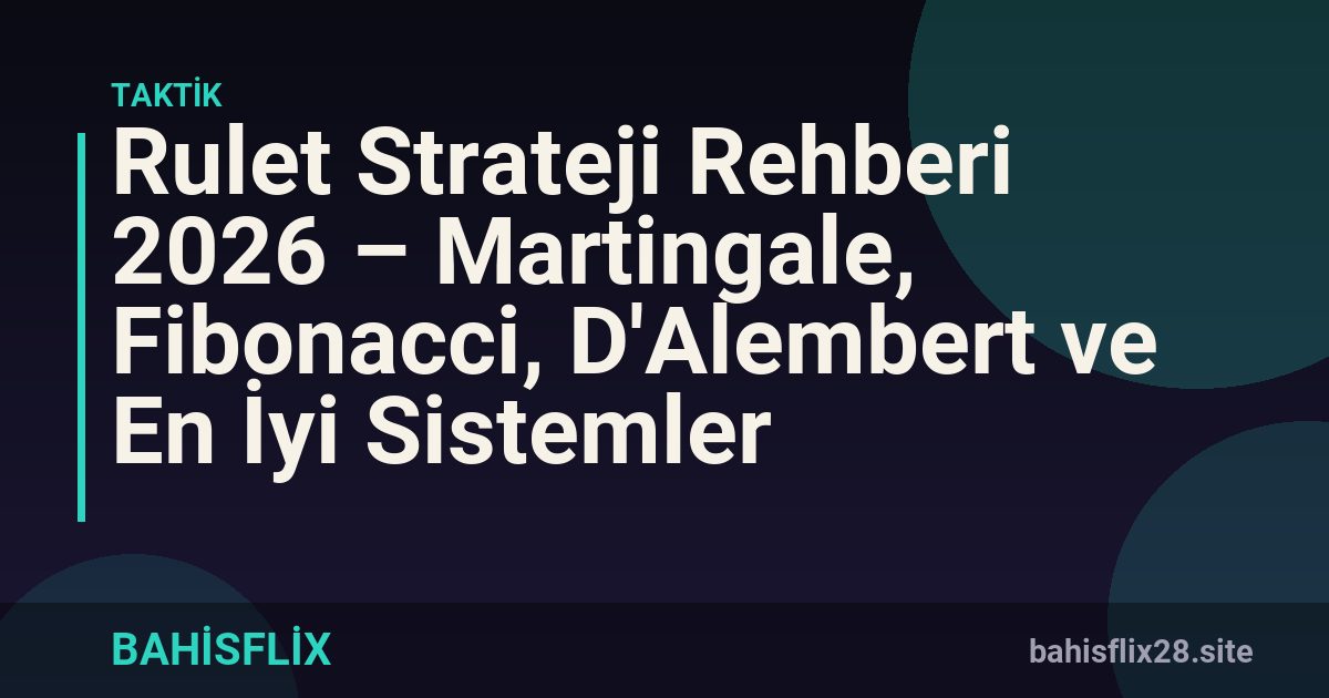 Rulet Strateji Rehberi 2026 – Martingale, Fibonacci, D'Alembert ve En İyi Sistemler