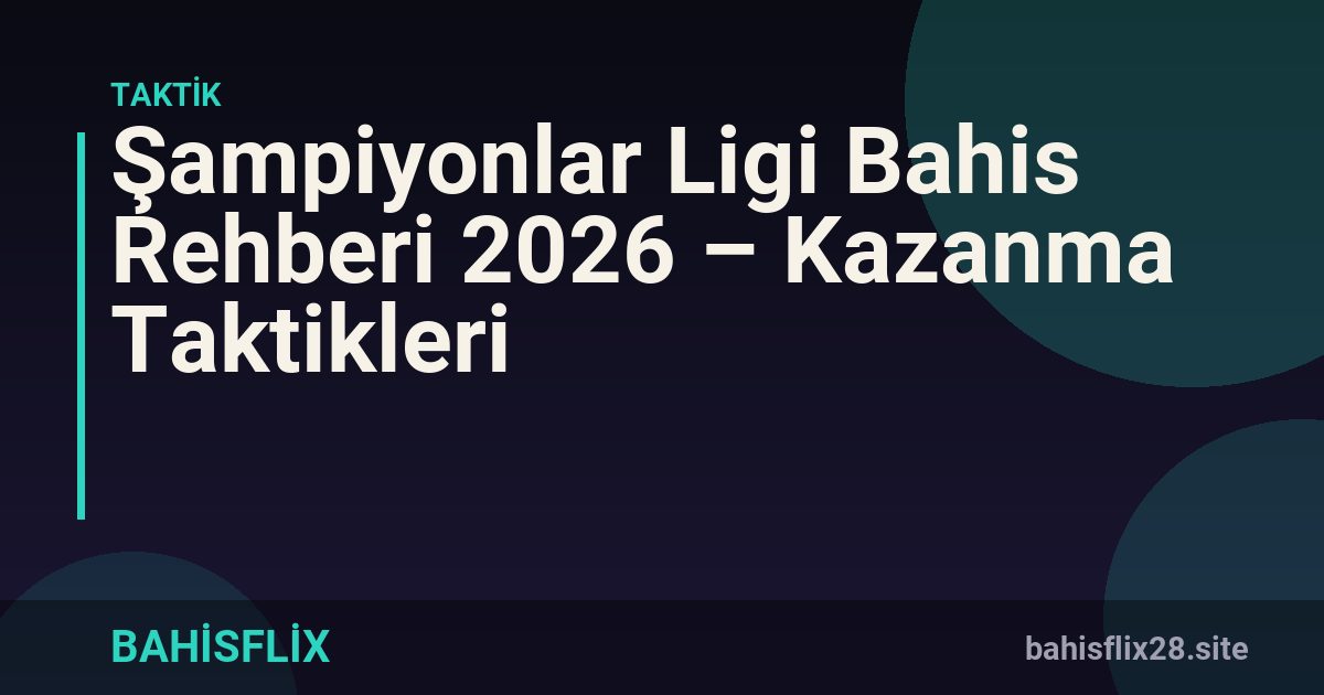 Şampiyonlar Ligi Bahis Rehberi 2026 – Kazanma Taktikleri