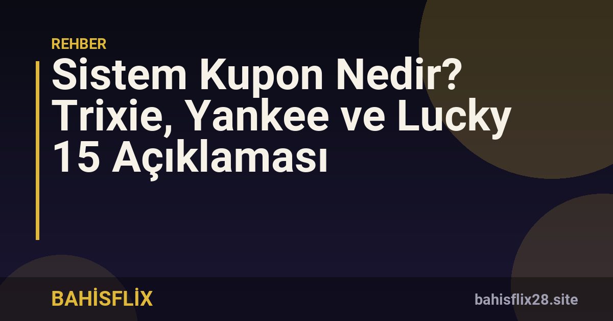 Sistem Kupon Nedir? Trixie, Yankee ve Lucky 15 Açıklaması
