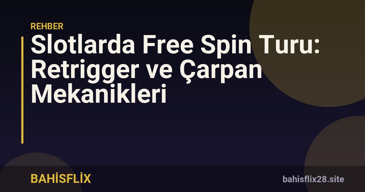 Slotlarda Free Spin Turu: Retrigger ve Çarpan Mekanikleri