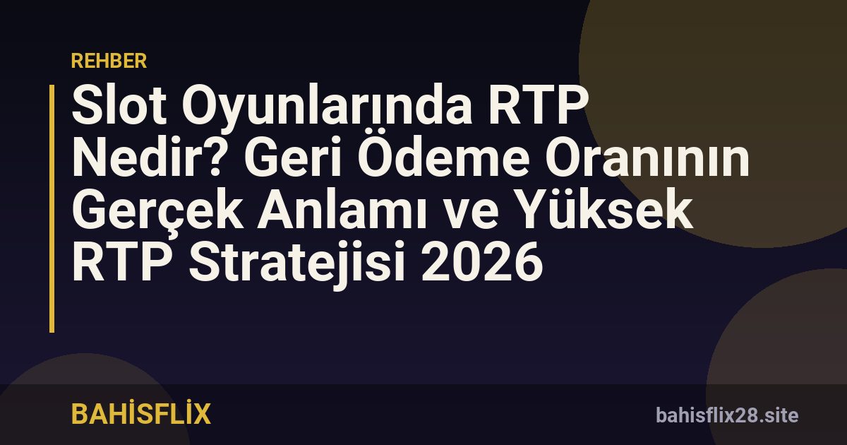 Slot Oyunlarında RTP Nedir? Geri Ödeme Oranının Gerçek Anlamı ve Yüksek RTP Stratejisi 2026