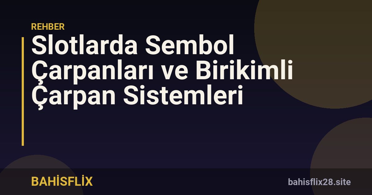 Slotlarda Sembol Çarpanları ve Birikimli Çarpan Sistemleri