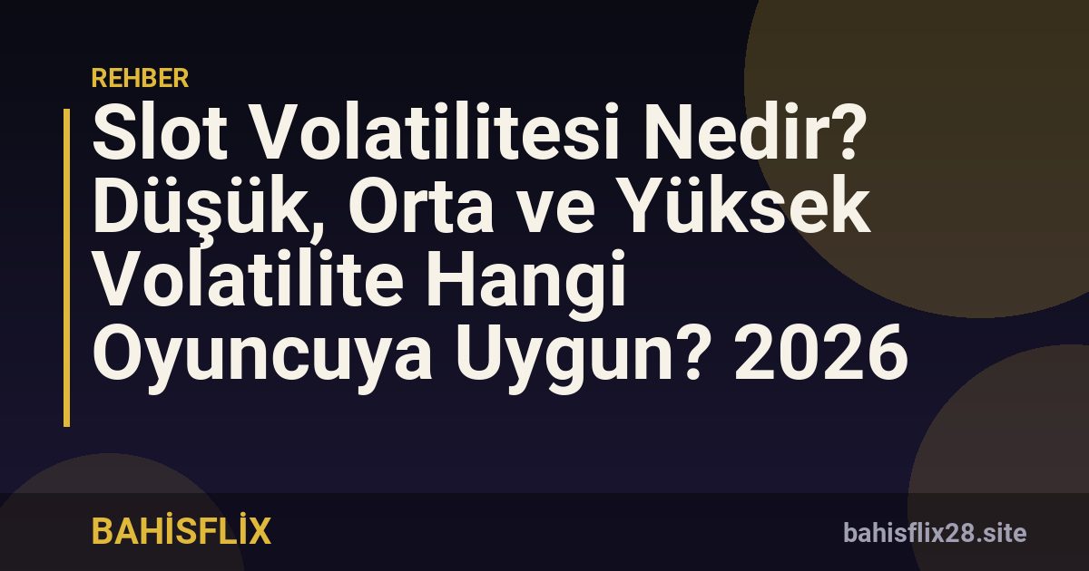 Slot Volatilitesi Nedir? Düşük, Orta ve Yüksek Volatilite Hangi Oyuncuya Uygun? 2026