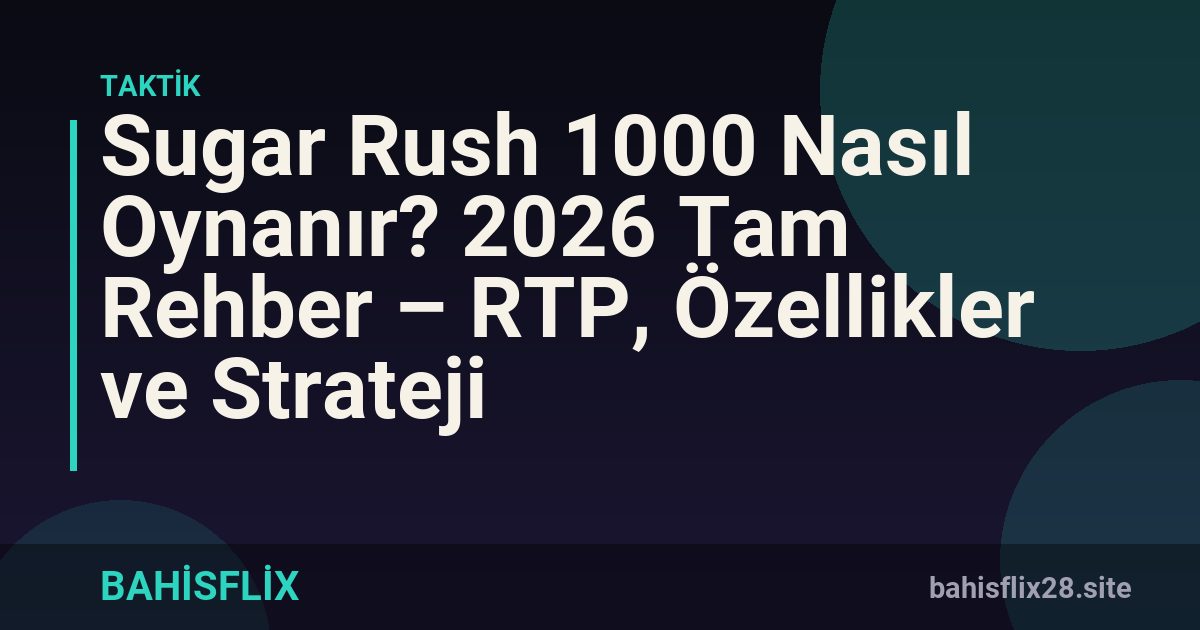 Sugar Rush 1000 Nasıl Oynanır? 2026 Tam Rehber – RTP, Özellikler ve Strateji