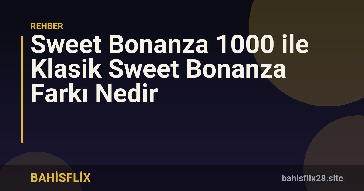 Sweet Bonanza 1000 ile Klasik Sweet Bonanza Farkı Nedir