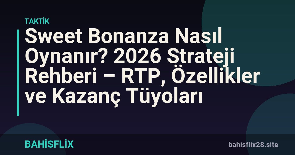 Sweet Bonanza Nasıl Oynanır? 2026 Strateji Rehberi – RTP, Özellikler ve Kazanç Tüyoları