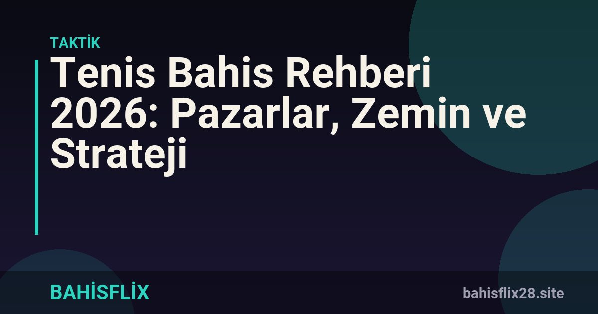 Tenis Bahis Rehberi 2026: Pazarlar, Zemin ve Strateji
