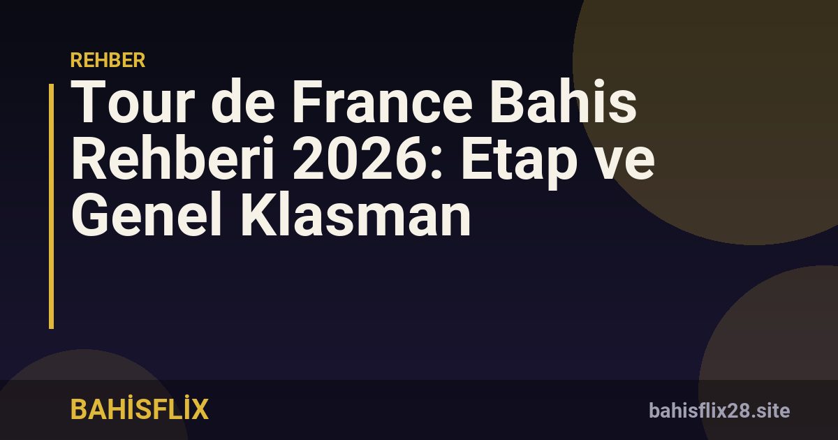Tour de France Bahis Rehberi 2026: Etap ve Genel Klasman