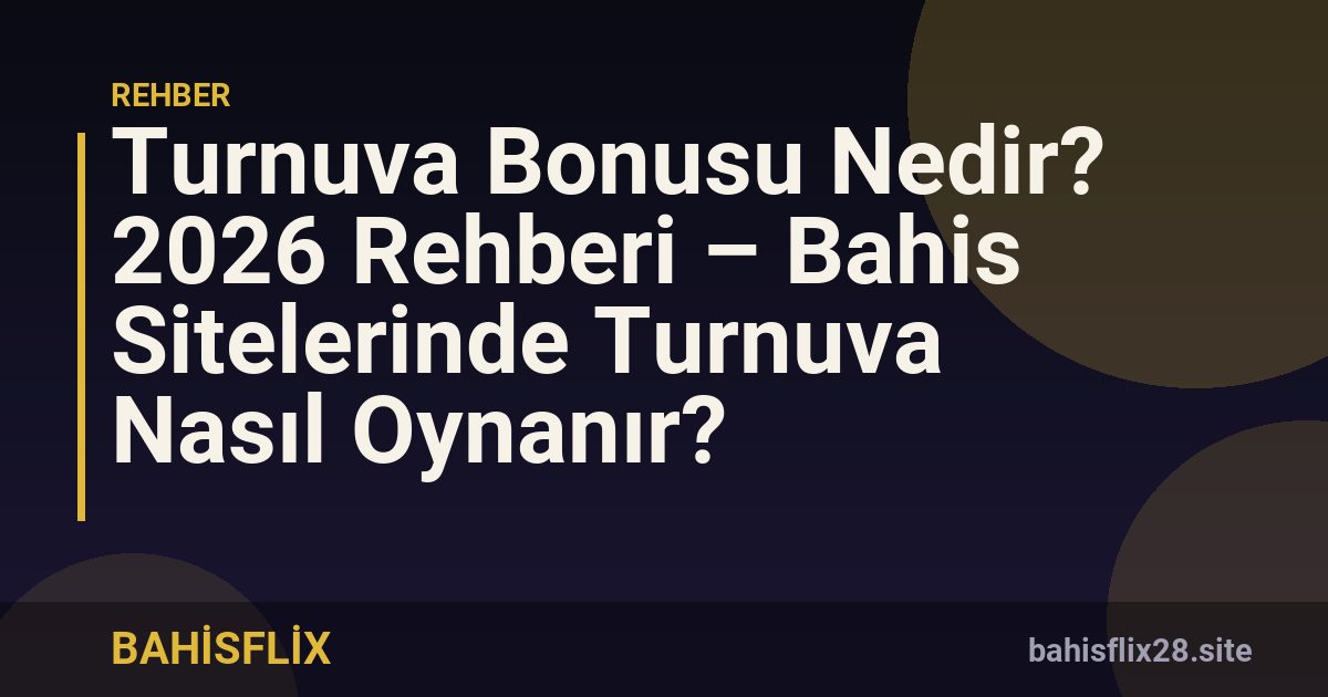 Turnuva Bonusu Nedir? 2026 Rehberi – Bahis Sitelerinde Turnuva Nasıl Oynanır?