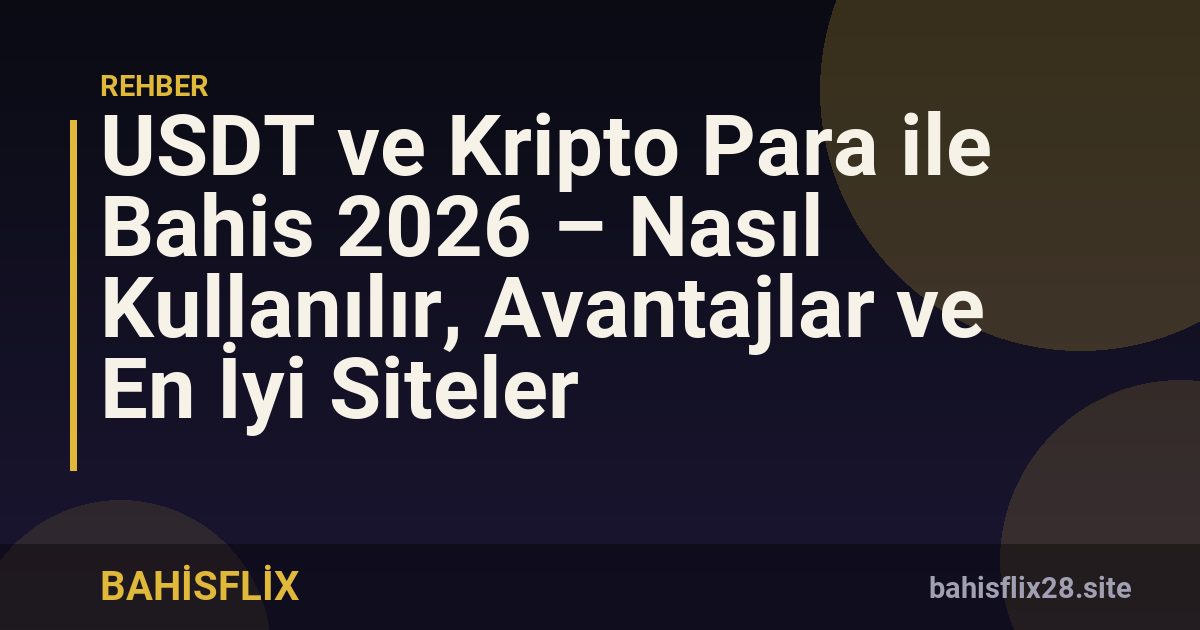 USDT ve Kripto Para ile Bahis 2026 – Nasıl Kullanılır, Avantajlar ve En İyi Siteler