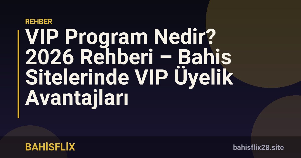 VIP Program Nedir? 2026 Rehberi – Bahis Sitelerinde VIP Üyelik Avantajları
