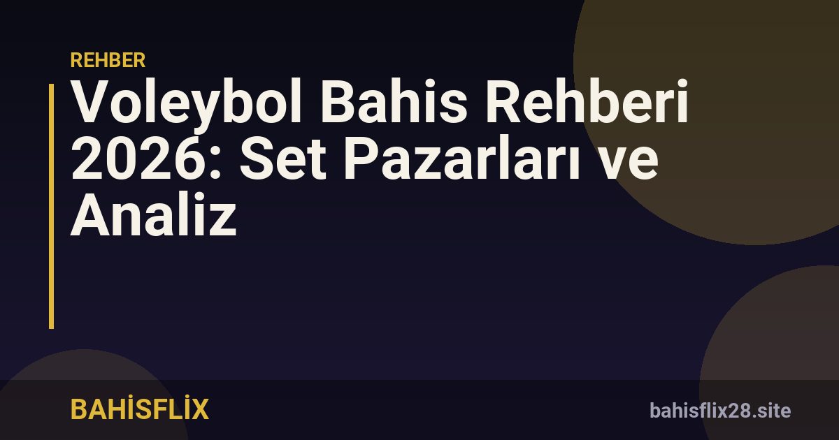 Voleybol Bahis Rehberi 2026: Set Pazarları ve Analiz