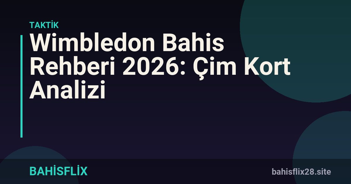 Wimbledon Bahis Rehberi 2026: Çim Kort Analizi