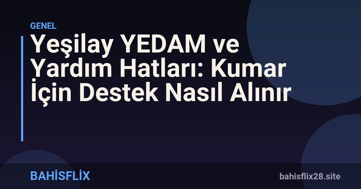 Yeşilay YEDAM ve Yardım Hatları: Kumar İçin Destek Nasıl Alınır